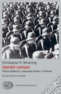 Uomini comuni. Polizia tedesca e «soluzione finale» in Polonia. Nuova ediz. libro di Browning Christopher R.