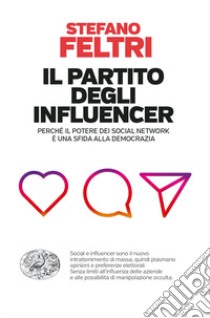 Il partito degli influencer. Perché il potere dei social network è una sfida alla democrazia libro di Feltri Stefano