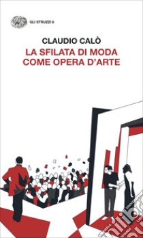 La sfilata di moda come opera d'arte libro di Calò Claudio