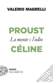 Proust e Céline. La mente e l'odio libro di Magrelli Valerio