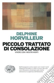 Piccolo trattato di consolazione. Vivere con i nostri morti libro di Horvilleur Delphine