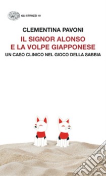 Il signor Alonso e la volpe giapponese. Un caso clinico nel gioco della sabbia libro di Pavoni Clementina