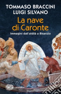 La nave di Caronte. Immagini dall'aldilà a Bisanzio libro di Braccini Tommaso; Silvano Luigi