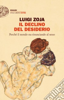 Il declino del desiderio. Perché il mondo sta rinunciando al sesso libro di Zoja Luigi