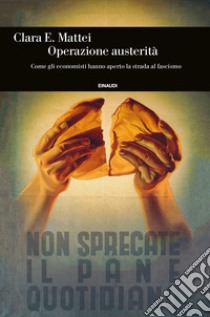 Operazione austerità. Come gli economisti hanno aperto la strada al fascismo libro di Mattei Clara E.