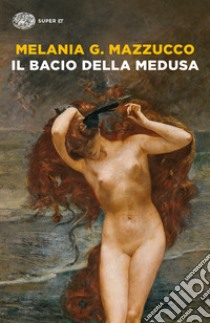 Il bacio della Medusa libro di Mazzucco Melania G.