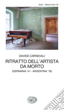 Ritratto dell'artista da morto (Germania '41 - Argentina '78) libro di Carnevali Davide