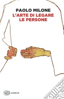 L'arte di legare le persone libro di Milone Paolo