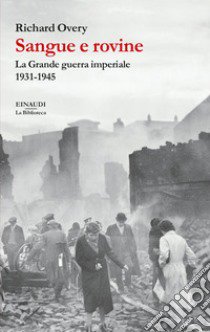 Sangue e rovine. La Grande guerra imperiale, 1931-1945 libro di Overy Richard J.