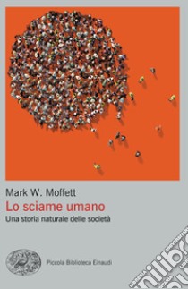 Lo sciame umano. Una storia naturale delle società libro di Moffett Mark W.