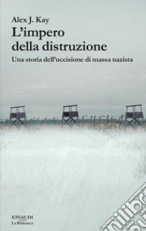 L'impero della distruzione. Una storia dell'uccisione di massa nazista libro di Kay Alex J.