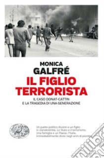 Il figlio terrorista. Il caso Donat-Cattin e la tragedia di una generazione libro di Galfré Monica