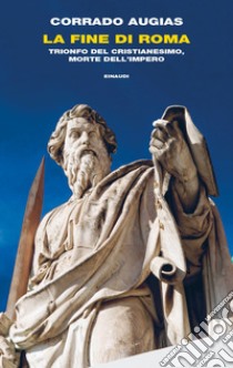 La fine di Roma. Trionfo del cristianesimo, morte dell'Impero libro di Augias Corrado