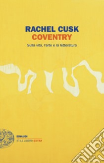 Coventry. Sulla vita, l'arte e la letteratura libro di Cusk Rachel