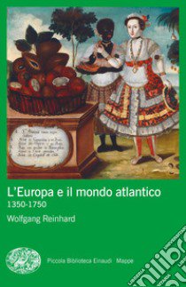 L'Europa e il mondo atlantico (1350-1750) libro di Reinhard Wolfgang