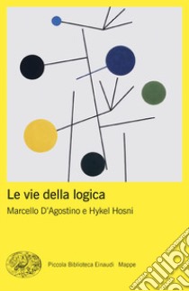 Le vie della logica libro di Hosni Hykel; D'Agostino Marcello