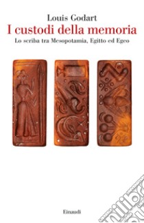 I custodi della memoria. Lo scriba tra Mesopotamia, Egitto ed Egeo libro di Godart Louis