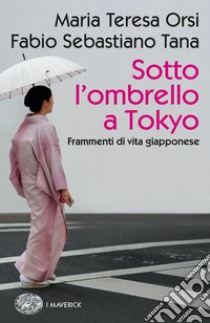 Sotto l'ombrello a Tokyo. Frammenti di vita giapponese libro di Orsi Maria Teresa; Tana Fabio Sebastiano