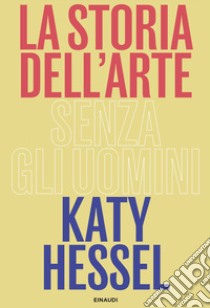 La storia dell'arte senza gli uomini libro di Hessel Katy