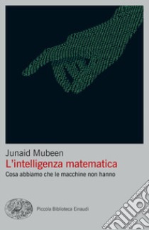 L'intelligenza matematica. Cosa abbiamo che le macchine non hanno libro di Mubeen Junaid