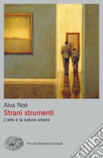 Strani strumenti. L'arte e la natura umana libro di Noë Alva