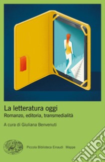 La letteratura oggi. Romanzo, editoria, transmedialità libro di Benvenuti G. (cur.)