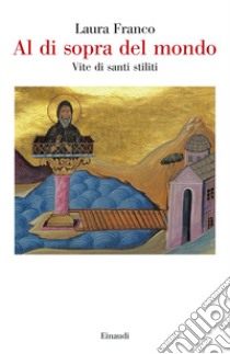 Al di sopra del mondo. Vite di santi stiliti libro di Franco Laura