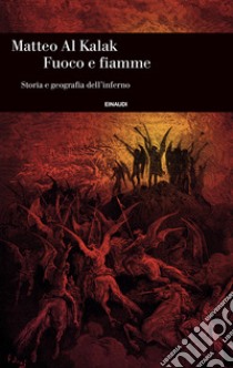 Fuoco e fiamme. Storia e geografia dell'inferno libro di Al Kalak Matteo