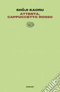 Attenta, Cappuccetto Rosso libro di Kaoru Shoji; Clementi degli Albizzi A. (cur.)