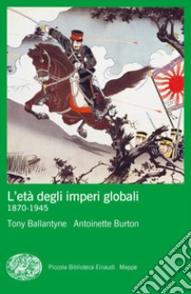 L'età degli imperi globali (1870-1945) libro di Ballantyne Tony; Burton Antoinette