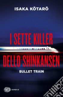 I sette killer dello Shinkansen. Bullet train libro di Isaka Kotaro