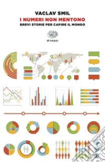 I numeri non mentono. Brevi storie per capire il mondo libro di Smil Vaclav