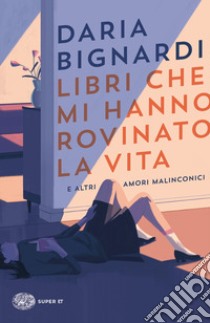 Libri che mi hanno rovinato la vita e altri amori malinconici libro di Bignardi Daria