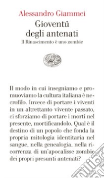 Gioventù degli antenati. Il Rinascimento è uno zombie libro di Giammei Alessandro