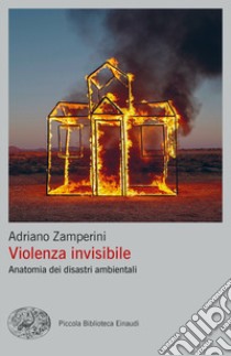 Violenza invisibile. Anatomia dei disastri ambientali libro di Zamperini Adriano