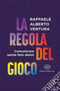 La regola del gioco. Comunicare senza fare danni libro di Ventura Raffaele Alberto