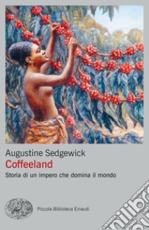 Coffeeland. Storia di un impero che domina il mondo libro di Sedgewick Augustine