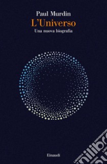 L'universo. Una nuova biografia libro di Murdin Paul; Salusso D. (cur.)
