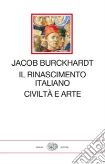 Il Rinascimento italiano. Civiltà e arte libro di Burckhardt Jacob; Ghelardi M. (cur.)