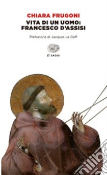 Vita di un uomo: Francesco d'Assisi libro di Frugoni Chiara