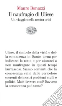 Il naufragio di Ulisse. Un viaggio nella nostra crisi libro di Bonazzi Mauro