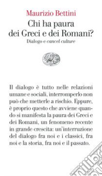 Chi ha paura dei Greci e dei Romani? Dialogo e «cancel culture» libro di Bettini Maurizio