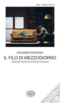 Il filo di mezzogiorno. Versione teatrale di Ippolita di Majo libro di Sapienza Goliarda