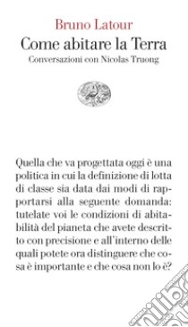 Come abitare la Terra. Conversazioni con Nicolas Truong libro di Latour Bruno