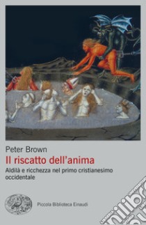 Il riscatto dell'anima. Aldilà e ricchezza nel primo cristianesimo occidentale libro di Brown Peter