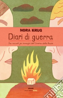 Diari di guerra. Due racconti per immagini dall'Ucraina e dalla Russia libro di Krug Nora