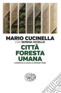 Città foresta umana. L'empatia ci aiuta a progettare libro di Cucinella Mario; Uccello Serena