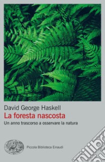 La foresta nascosta. Un anno trascorso a osservare la natura libro di Haskell David George