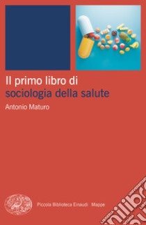 Il primo libro di sociologia della salute libro di Maturo Antonio