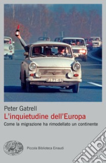 L'inquietudine dell'Europa. Come la migrazione ha rimodellato un continente libro di Gatrell Peter